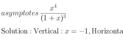 The asymptotes of (x^4)/((1+x)^3) is Vertical: x=-1,Horizontal: y=x-3 (slant)
